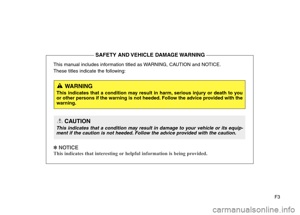 Hyundai Elantra GT 2013 Owners Manual F3 This manual includes information titled as WARNING, CAUTION and NOTICE.
These titles indicate the following:
✽ ✽
NOTICE
This indicates that interesting or helpful information is being provid Hyundai Elantra GT 2013 Owners Manual F3 This manual includes information titled as WARNING, CAUTION and NOTICE.
These titles indicate the following:
✽ ✽
NOTICE
This indicates that interesting or helpful information is being provid