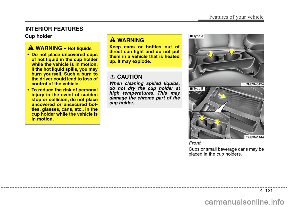 Hyundai Elantra GT 2013 Owners Manual 4121
Features of your vehicle
Cup holder
Front
Cups or small beverage cans may be
placed in the cup holders.
INTERIOR FEATURES
WARNING - Hot liquids
Do not place uncovered cups
of hot liquid in the Hyundai Elantra GT 2013 Owners Manual 4121
Features of your vehicle
Cup holder
Front
Cups or small beverage cans may be
placed in the cup holders.
INTERIOR FEATURES
WARNING - Hot liquids
Do not place uncovered cups
of hot liquid in the