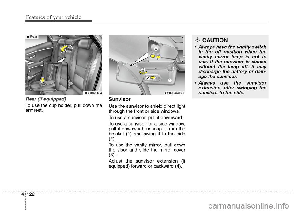 Hyundai Elantra GT 2013 Owners Manual Features of your vehicle
122 4
Rear (if equipped)
To use the cup holder, pull down the
armrest.
Sunvisor
Use the sunvisor to shield direct light
through the front or side windows.
To use a sunvisor, p Hyundai Elantra GT 2013 Owners Manual Features of your vehicle
122 4
Rear (if equipped)
To use the cup holder, pull down the
armrest.
Sunvisor
Use the sunvisor to shield direct light
through the front or side windows.
To use a sunvisor, p