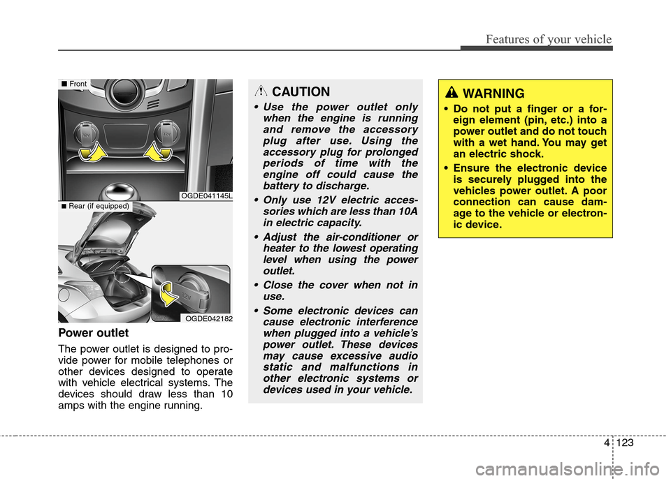 Hyundai Elantra GT 2013 Owners Manual 4123
Features of your vehicle
Power outlet
The power outlet is designed to pro-
vide power for mobile telephones or
other devices designed to operate
with vehicle electrical systems. The
devices shoul Hyundai Elantra GT 2013 Owners Manual 4123
Features of your vehicle
Power outlet
The power outlet is designed to pro-
vide power for mobile telephones or
other devices designed to operate
with vehicle electrical systems. The
devices shoul