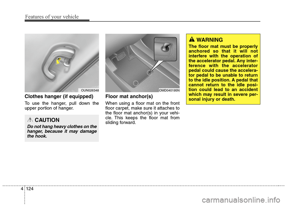 Hyundai Elantra GT 2013 Owners Manual Features of your vehicle
124 4
Clothes hanger (if equipped)
To use the hanger, pull down the
upper portion of hanger.
Floor mat anchor(s)
When using a floor mat on the front
floor carpet, make sure it Hyundai Elantra GT 2013 Owners Manual Features of your vehicle
124 4
Clothes hanger (if equipped)
To use the hanger, pull down the
upper portion of hanger.
Floor mat anchor(s)
When using a floor mat on the front
floor carpet, make sure it
