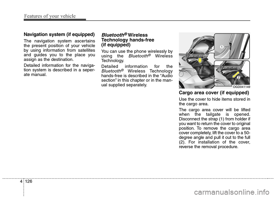 Hyundai Elantra GT 2013 Owners Manual Features of your vehicle
126 4
Navigation system (if equipped)
The navigation system ascertains
the present position of your vehicle
by using information from satellites
and guides you to the place yo Hyundai Elantra GT 2013 Owners Manual Features of your vehicle
126 4
Navigation system (if equipped)
The navigation system ascertains
the present position of your vehicle
by using information from satellites
and guides you to the place yo