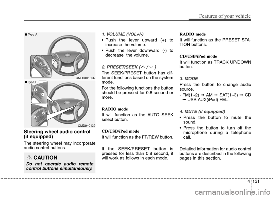 Hyundai Elantra GT 2013  Owners Manual 4131
Features of your vehicle
Steering wheel audio control 
(if equipped) 
The steering wheel may incorporate
audio control buttons.
1. VOLUME (VOL+/-)
• Push the lever upward (+) to
increase the vo