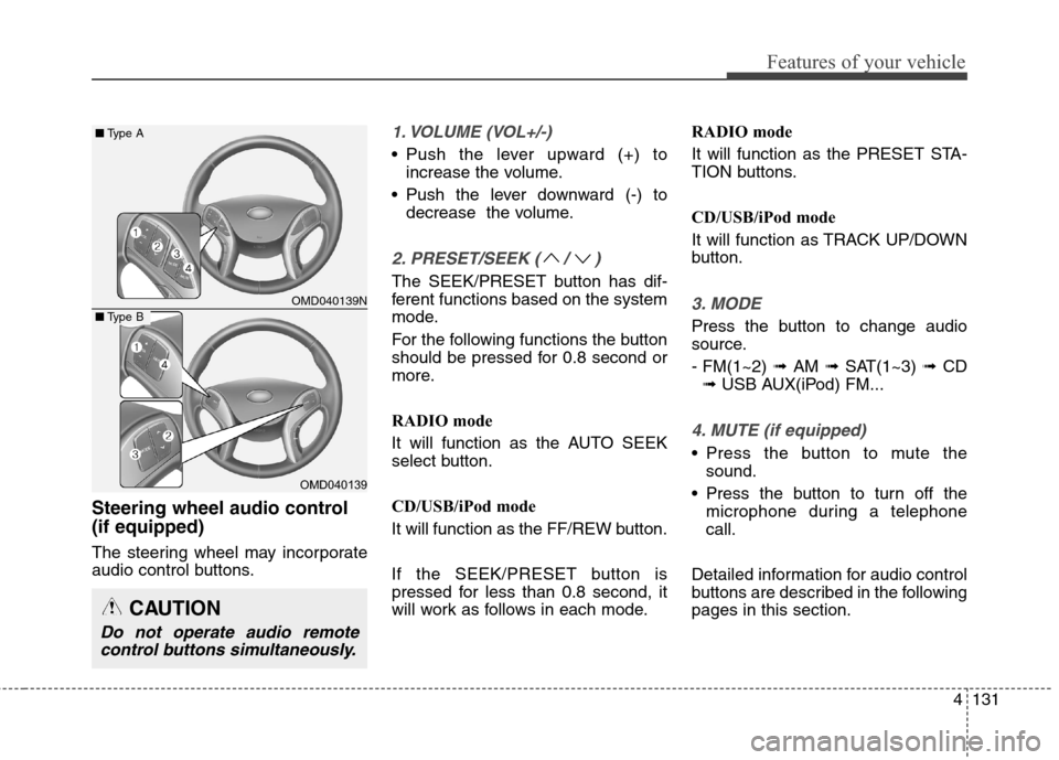 Hyundai Elantra GT 2013 Owners Manual 4131
Features of your vehicle
Steering wheel audio control
(if equipped)
The steering wheel may incorporate
audio control buttons.
1. VOLUME (VOL+/-)
• Push the lever upward (+) to
increase the vo Hyundai Elantra GT 2013 Owners Manual 4131
Features of your vehicle
Steering wheel audio control
(if equipped)
The steering wheel may incorporate
audio control buttons.
1. VOLUME (VOL+/-)
• Push the lever upward (+) to
increase the vo