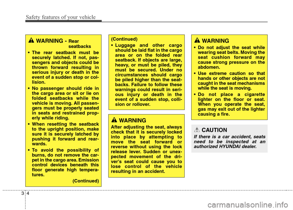 Hyundai Elantra GT 2013  Owners Manual Safety features of your vehicle
4 3
WARNING - Rear 
seatbacks
 The rear seatback must be
securely latched. If not, pas-
sengers and objects could be
thrown forward resulting in
serious injury or death