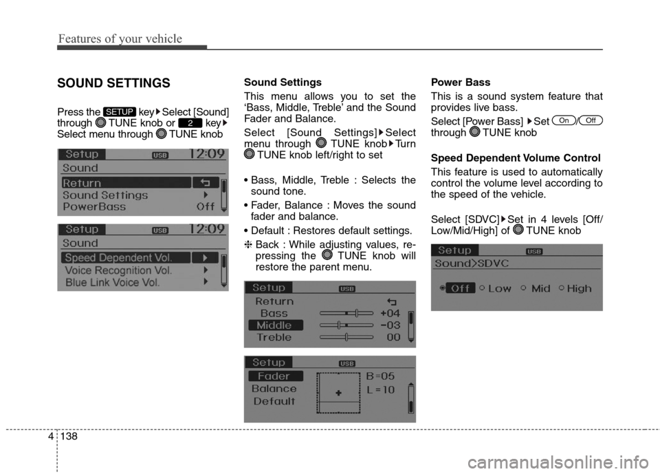 Hyundai Elantra GT 2013  Owners Manual Features of your vehicle
138 4
SOUND SETTINGS
Press the  key Select [Sound]
through  TUNE knob or  key
Select menu through  TUNE knobSound Settings
This menu allows you to set the
‘Bass, Middle, Tre
