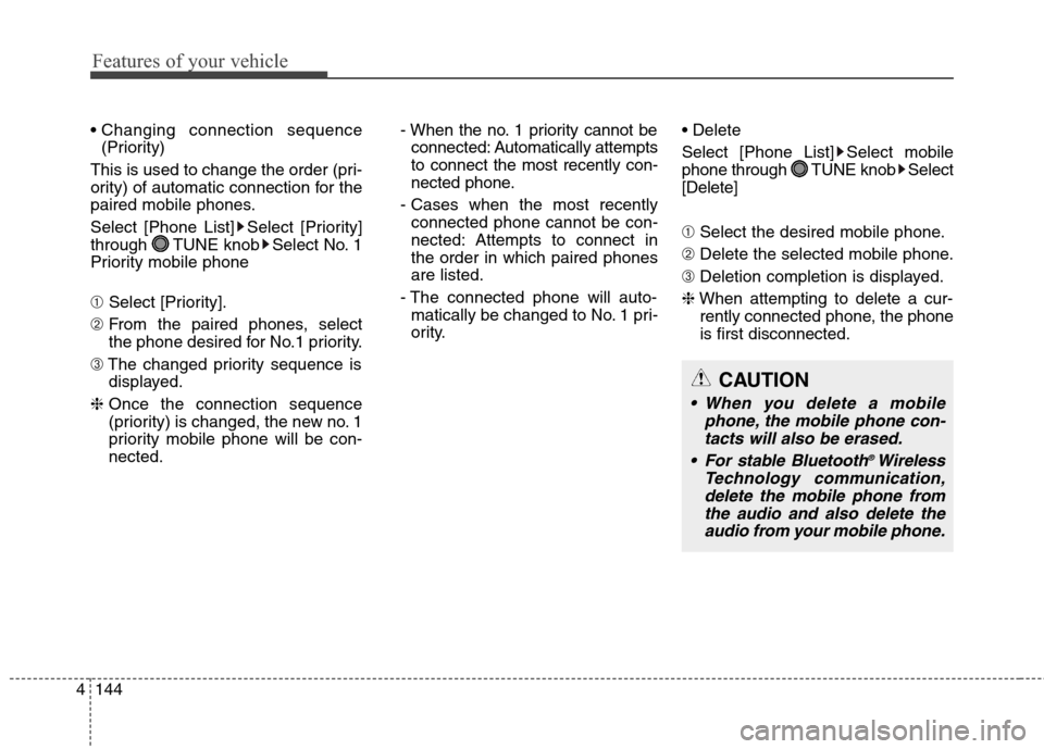 Hyundai Elantra GT 2013  Owners Manual Features of your vehicle
144 4

(Priority)
This is used to change the order (pri-
ority) of automatic connection for the
paired mobile phones.
Select [Phone List] Select [Priority]
through  TUNE knob 