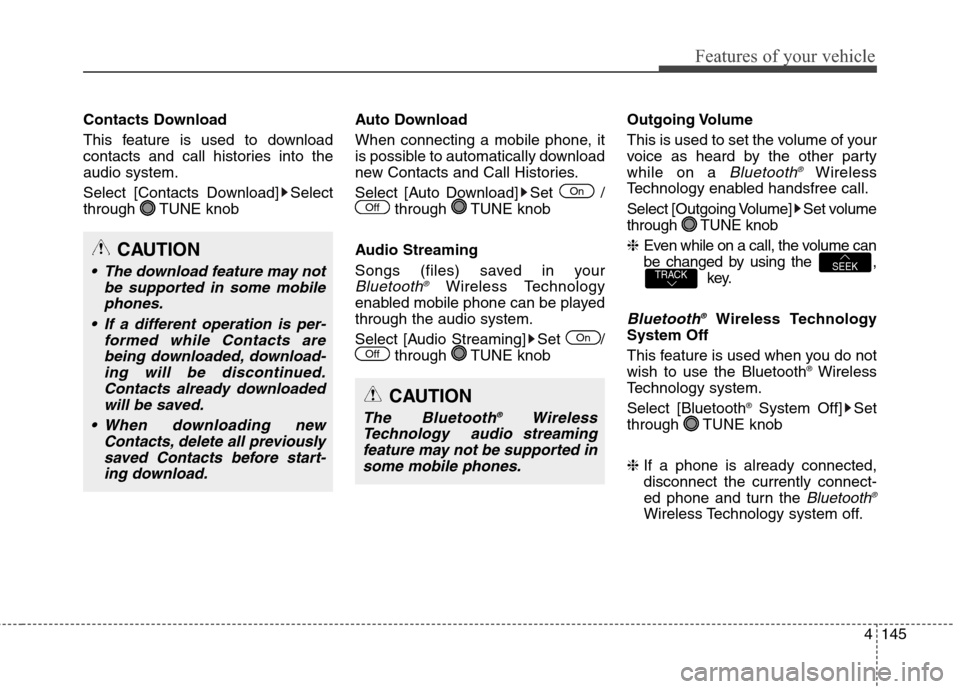 Hyundai Elantra GT 2013  Owners Manual 4145
Features of your vehicle
Contacts Download
This feature is used to download
contacts and call histories into the
audio system.
Select [Contacts Download] Select
through TUNE knobAuto Download
Whe