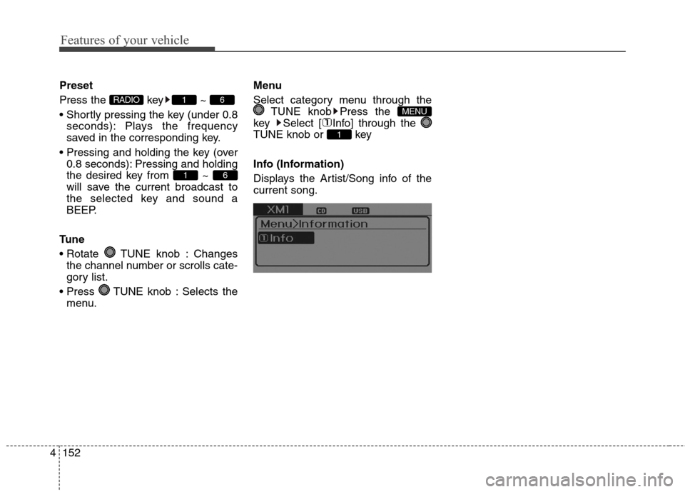 Hyundai Elantra GT 2013 Owners Manual Features of your vehicle
152 4
Preset
Press the key ~
seconds): Plays the frequency
saved in the corresponding key.
0.8 seconds): Pressing and holding
the desired key from ~
will save the curren Hyundai Elantra GT 2013 Owners Manual Features of your vehicle
152 4
Preset
Press the key ~
seconds): Plays the frequency
saved in the corresponding key.
0.8 seconds): Pressing and holding
the desired key from ~
will save the curren