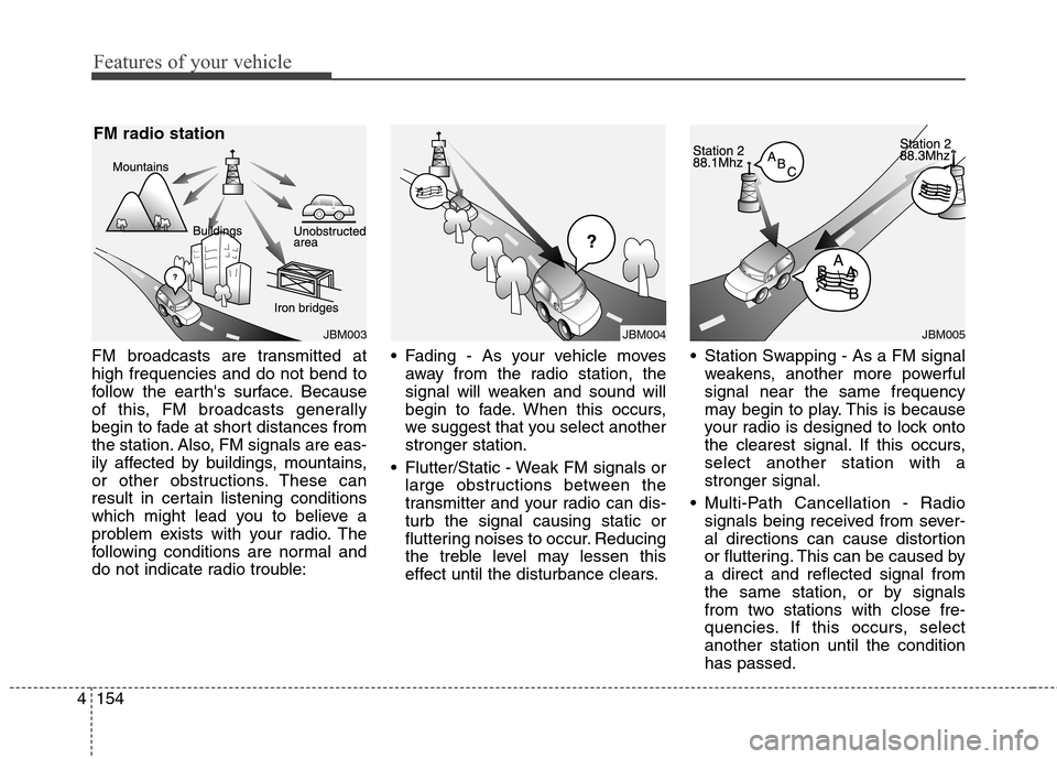 Hyundai Elantra GT 2013 Owners Manual Features of your vehicle
154 4
FM broadcasts are transmitted at
high frequencies and do not bend to
follow the earths surface. Because
of this, FM broadcasts generally
begin to fade at short distance Hyundai Elantra GT 2013 Owners Manual Features of your vehicle
154 4
FM broadcasts are transmitted at
high frequencies and do not bend to
follow the earths surface. Because
of this, FM broadcasts generally
begin to fade at short distance