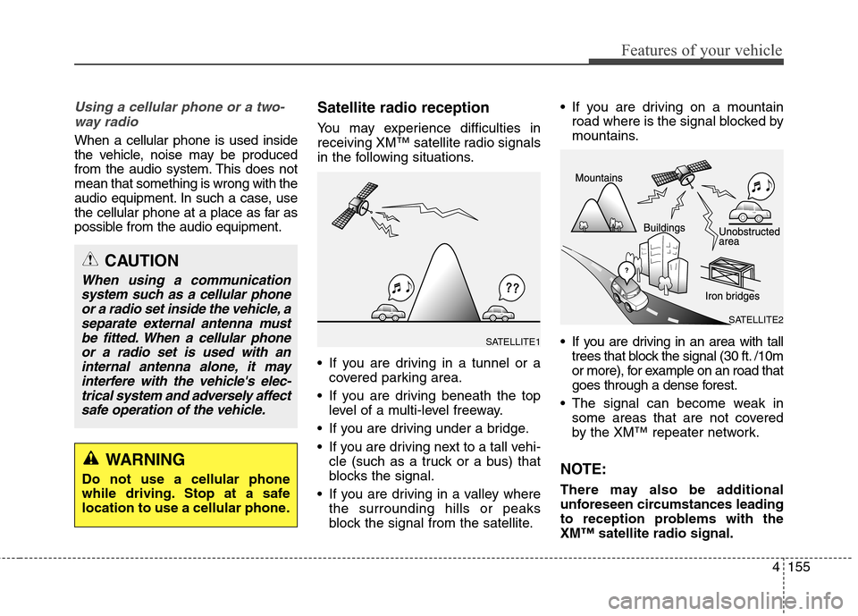 Hyundai Elantra GT 2013 Owners Manual 4155
Features of your vehicle
Using a cellular phone or a two-
way radio
When a cellular phone is used inside
the vehicle, noise may be produced
from the audio system. This does not
mean that somethi Hyundai Elantra GT 2013 Owners Manual 4155
Features of your vehicle
Using a cellular phone or a two-
way radio
When a cellular phone is used inside
the vehicle, noise may be produced
from the audio system. This does not
mean that somethi