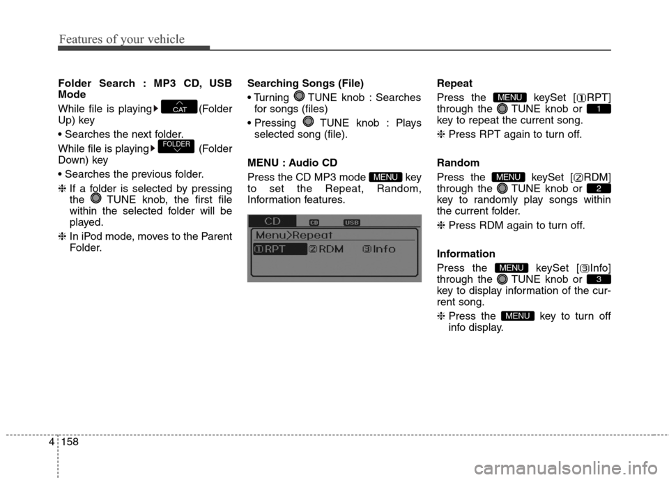Hyundai Elantra GT 2013 Owners Manual Features of your vehicle
158 4
Folder Search : MP3 CD, USB
Mode
While file is playing (Folder
Up) key
While file is playing (Folder
Down) key
❈If a folder is selected by pressing
the TUNE knob, t Hyundai Elantra GT 2013 Owners Manual Features of your vehicle
158 4
Folder Search : MP3 CD, USB
Mode
While file is playing (Folder
Up) key
While file is playing (Folder
Down) key
❈If a folder is selected by pressing
the TUNE knob, t