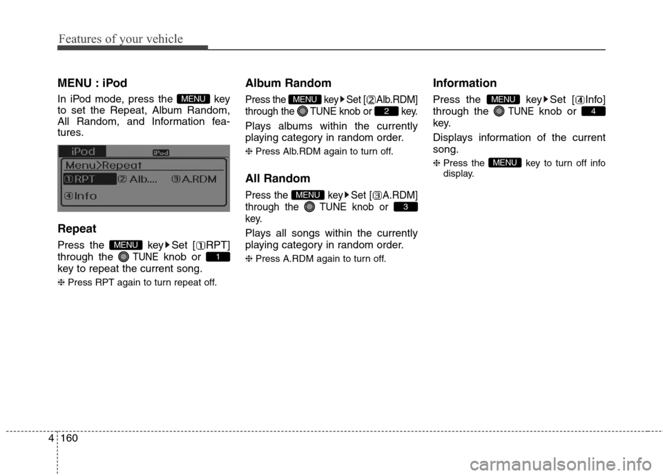 Hyundai Elantra GT 2013  Owners Manual Features of your vehicle
160 4
MENU : iPod
In iPod mode, press the  key
to set the Repeat, Album Random,
All Random, and Information fea-
tures.
Repeat
Press the  key Set [ RPT]
through the 
TUNEknob 