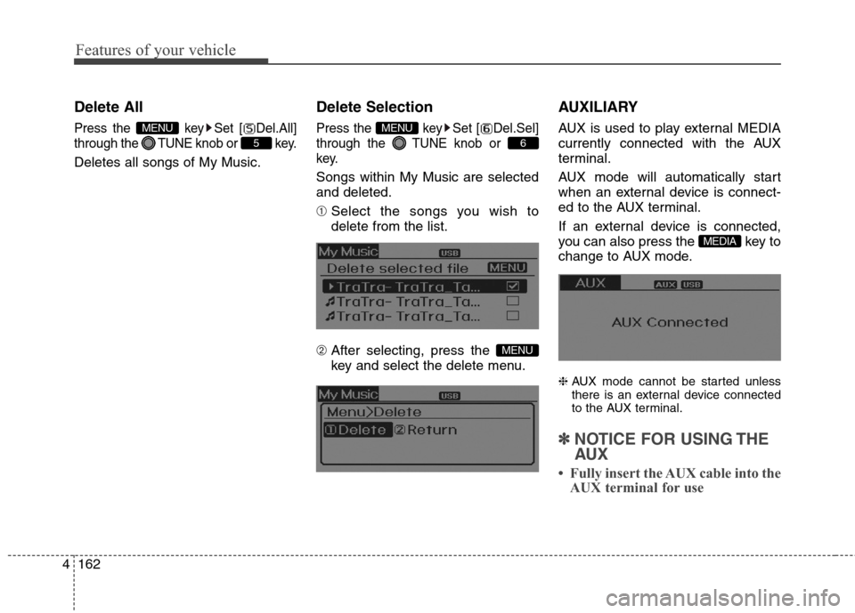 Hyundai Elantra GT 2013  Owners Manual Features of your vehicle
162 4
Delete All
Press the  key Set [ Del.All]
through the TUNEknob or  key.
Deletes all songs of My Music.
Delete Selection
Press the  key Set [ Del.Sel]
through the TUNEknob