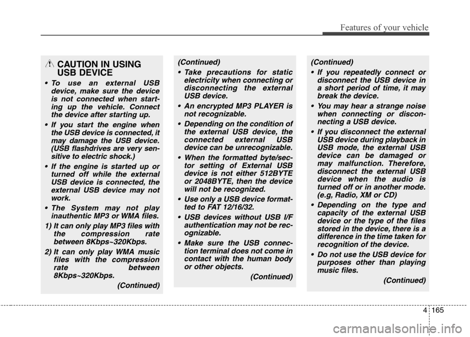 Hyundai Elantra GT 2013 Owners Manual 4165
Features of your vehicle
CAUTION IN USING
USB DEVICE
To use an external USB
device, make sure the device
is not connected when start-
ing up the vehicle. Connect
the device after starting up.
I Hyundai Elantra GT 2013 Owners Manual 4165
Features of your vehicle
CAUTION IN USING
USB DEVICE
To use an external USB
device, make sure the device
is not connected when start-
ing up the vehicle. Connect
the device after starting up.
I