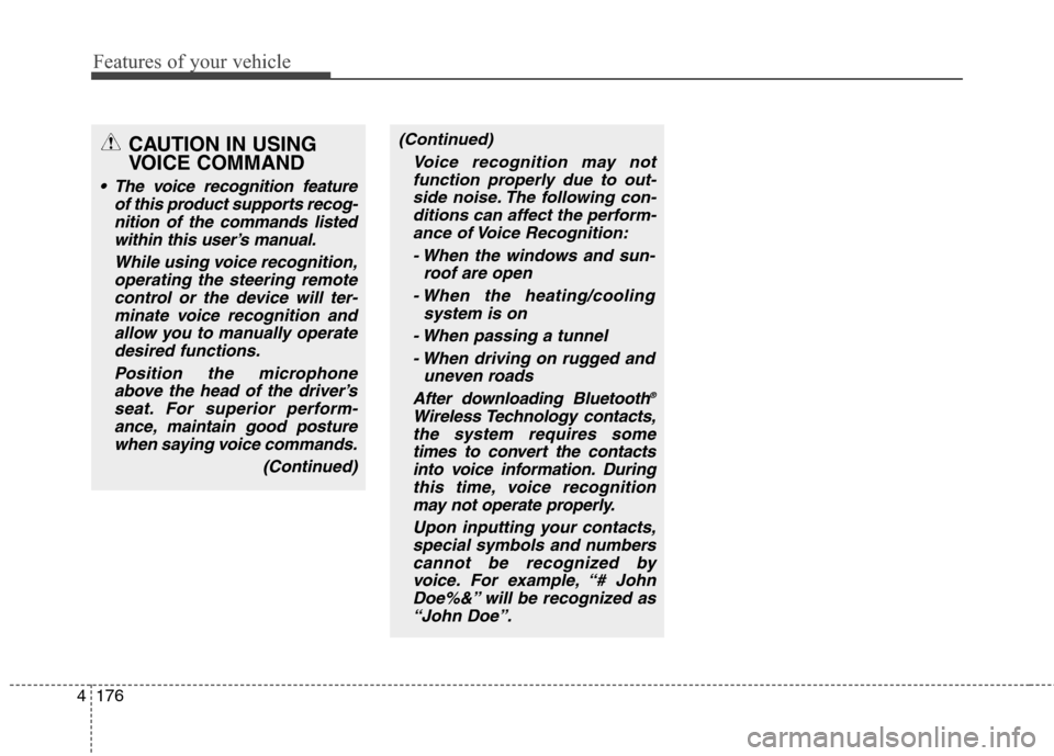 Hyundai Elantra GT 2013 Owners Manual Features of your vehicle
176 4
(Continued)
Voice recognition may not
function properly due to out-
side noise. The following con-
ditions can affect the perform-
ance of Voice Recognition:
- When the Hyundai Elantra GT 2013 Owners Manual Features of your vehicle
176 4
(Continued)
Voice recognition may not
function properly due to out-
side noise. The following con-
ditions can affect the perform-
ance of Voice Recognition:
- When the