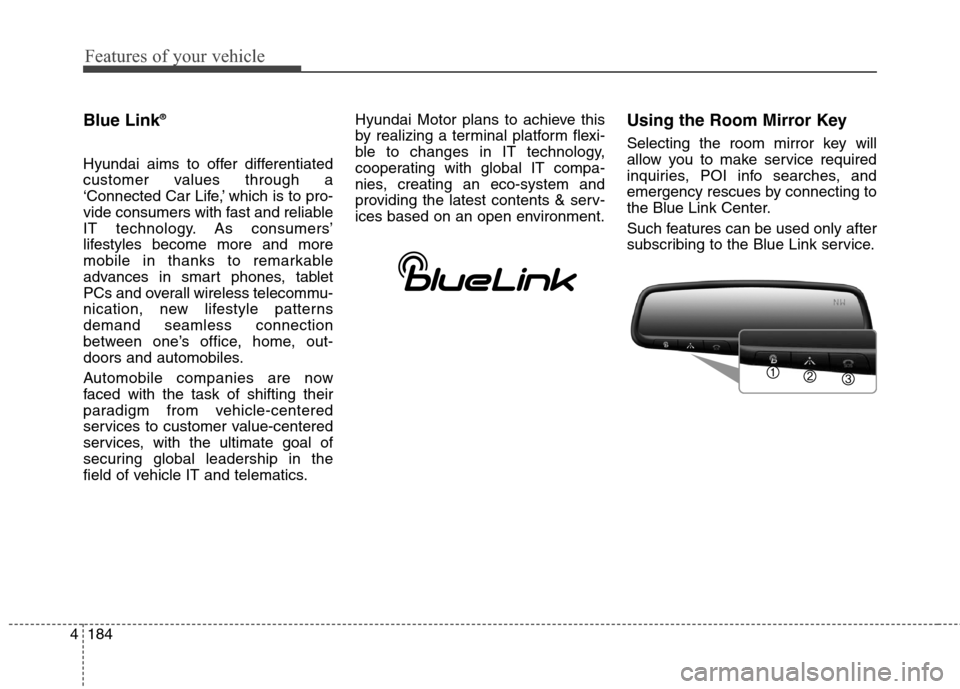 Hyundai Elantra GT 2013 Owners Manual Features of your vehicle
184 4
Blue Link®
Hyundai aims to offer differentiated
customer values through a
‘Connected Car Life,’ which is to pro-
vide consumers with fast and reliable
IT technology Hyundai Elantra GT 2013 Owners Manual Features of your vehicle
184 4
Blue Link®
Hyundai aims to offer differentiated
customer values through a
‘Connected Car Life,’ which is to pro-
vide consumers with fast and reliable
IT technology