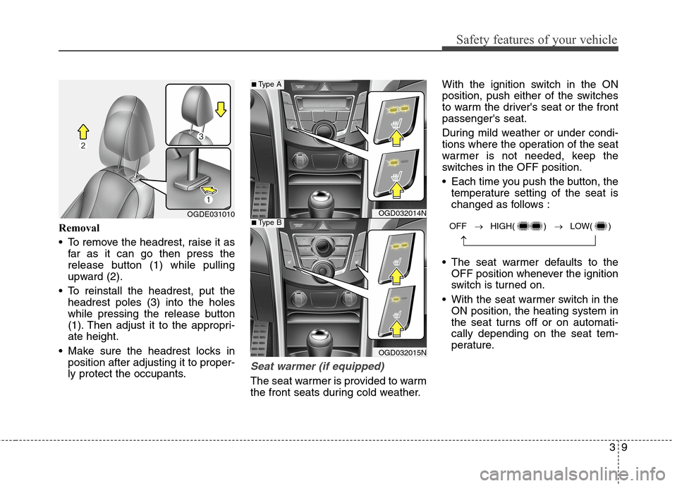 Hyundai Elantra GT 2013 Owners Guide 39
Safety features of your vehicle
Removal
 To remove the headrest, raise it as
far as it can go then press the
release button (1) while pulling
upward (2).
 To reinstall the headrest, put the
headres