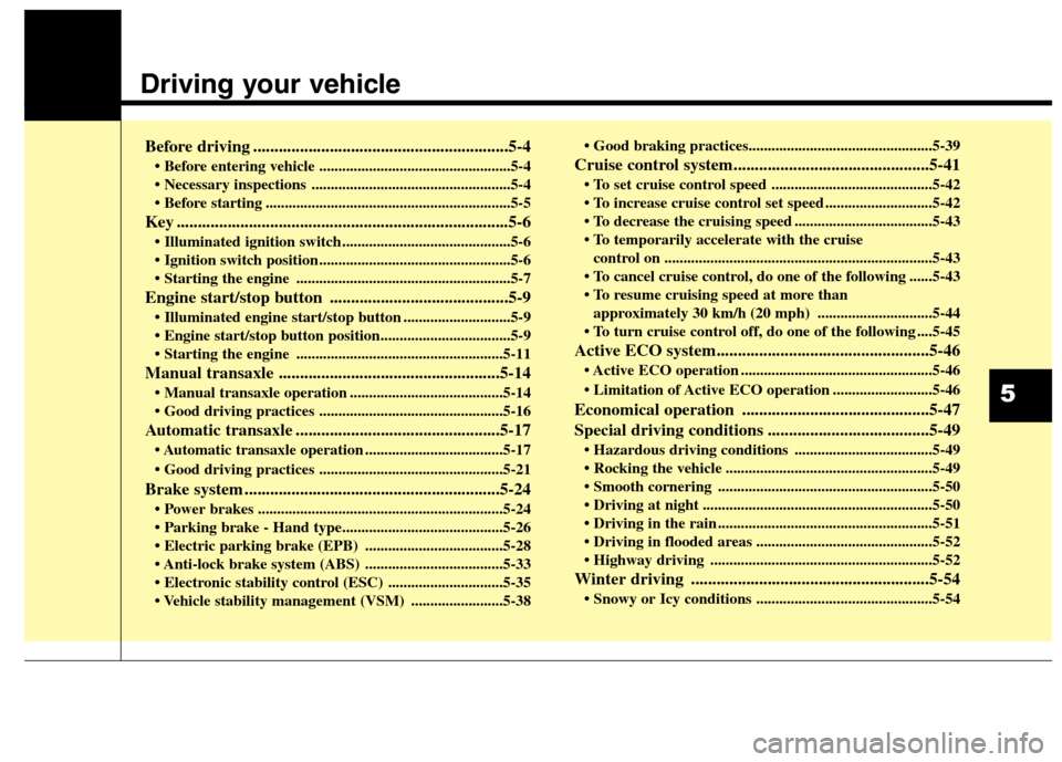 Hyundai Elantra GT 2013 Owners Manual Driving your vehicle
Before driving ............................................................5-4
• Before entering vehicle ..................................................5-4
............... Hyundai Elantra GT 2013 Owners Manual Driving your vehicle
Before driving ............................................................5-4
• Before entering vehicle ..................................................5-4
...............