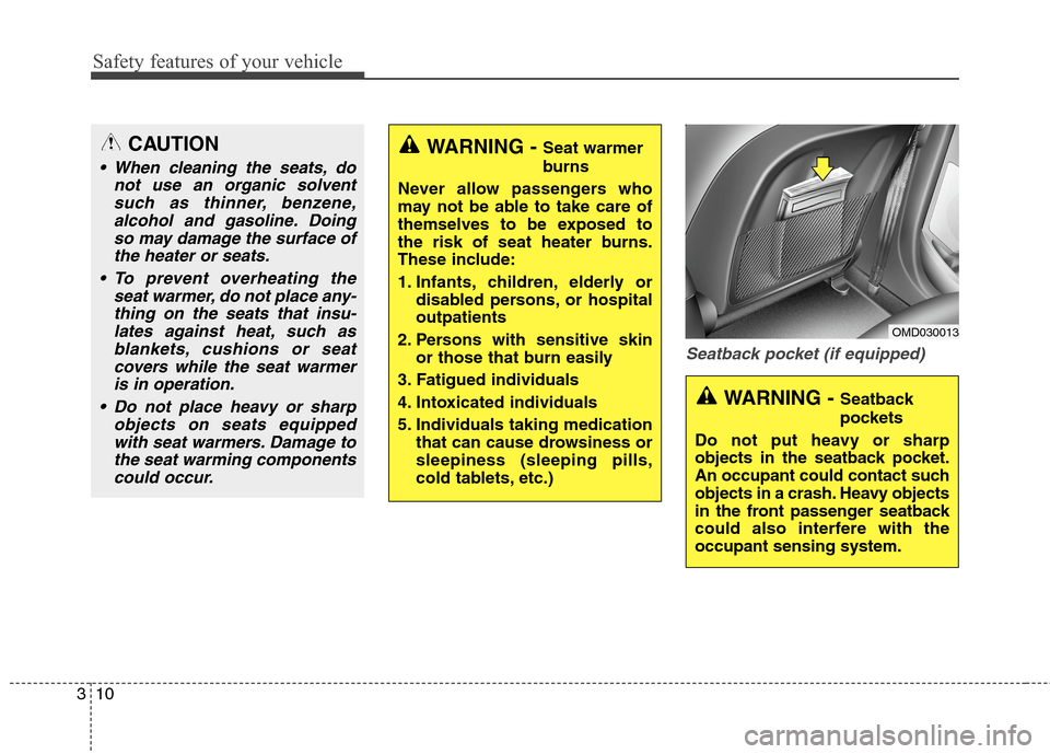 Hyundai Elantra GT 2013 Owners Guide Safety features of your vehicle
10 3
Seatback pocket (if equipped)
WARNING - Seat warmer
burns
Never allow passengers who
may not be able to take care of
themselves to be exposed to
the risk of seat h