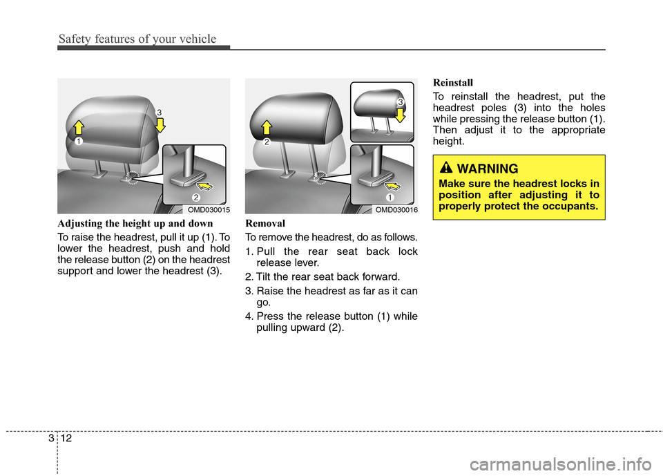 Hyundai Elantra GT 2013 Owners Guide Safety features of your vehicle
12 3
Adjusting the height up and down
To raise the headrest, pull it up (1). To
lower the headrest, push and hold
the release button (2) on the headrest
support and low