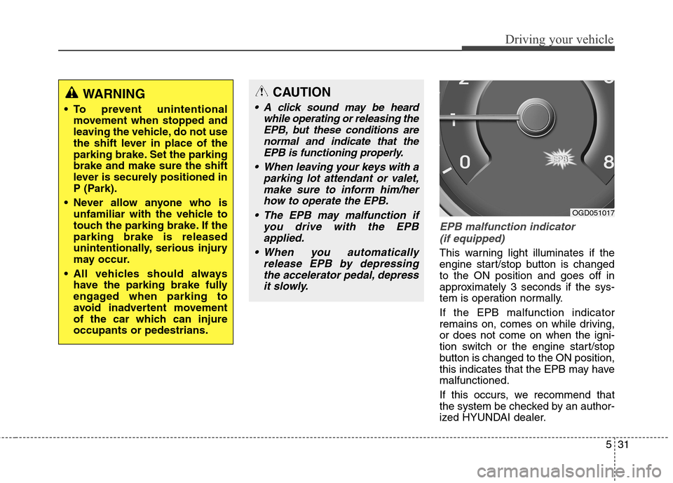 Hyundai Elantra GT 2013 Owners Manual 531
Driving your vehicle
EPB malfunction indicator
(if equipped)
This warning light illuminates if the
engine start/stop button is changed
to the ON position and goes off in
approximately 3 seconds i Hyundai Elantra GT 2013 Owners Manual 531
Driving your vehicle
EPB malfunction indicator
(if equipped)
This warning light illuminates if the
engine start/stop button is changed
to the ON position and goes off in
approximately 3 seconds i