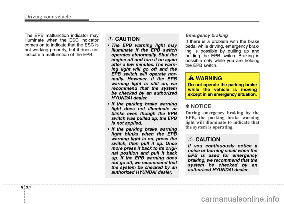 Hyundai Elantra GT 2013 Owners Manual Driving your vehicle
32 5
The EPB malfunction indicator may
illuminate when the ESC indicator
comes on to indicate that the ESC is
not working properly, but it does not
indicate a malfunction of the E Hyundai Elantra GT 2013 Owners Manual Driving your vehicle
32 5
The EPB malfunction indicator may
illuminate when the ESC indicator
comes on to indicate that the ESC is
not working properly, but it does not
indicate a malfunction of the E