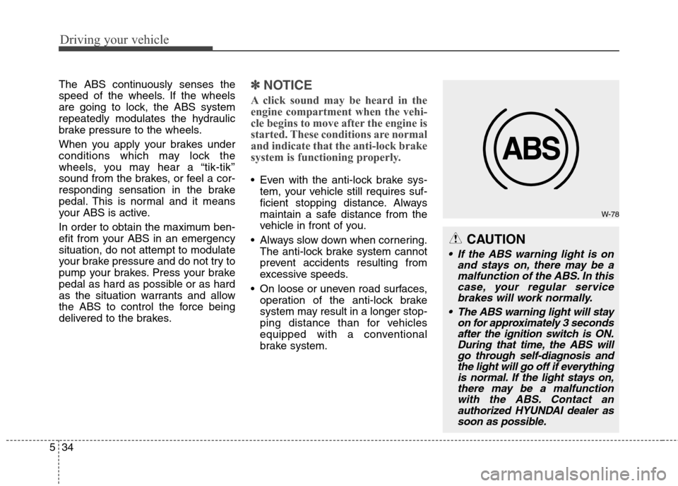 Hyundai Elantra GT 2013 Owners Manual Driving your vehicle
34 5
The ABS continuously senses the
speed of the wheels. If the wheels
are going to lock, the ABS system
repeatedly modulates the hydraulic
brake pressure to the wheels.
When you Hyundai Elantra GT 2013 Owners Manual Driving your vehicle
34 5
The ABS continuously senses the
speed of the wheels. If the wheels
are going to lock, the ABS system
repeatedly modulates the hydraulic
brake pressure to the wheels.
When you
