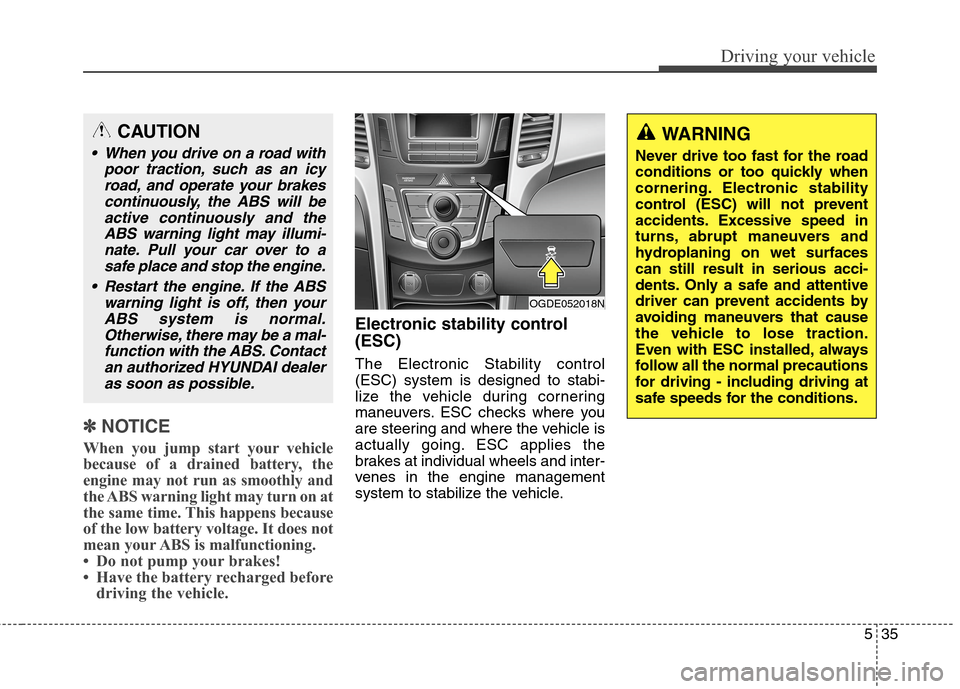 Hyundai Elantra GT 2013 Owners Manual 535
Driving your vehicle
✽ ✽
NOTICE
When you jump start your vehicle
because of a drained battery, the
engine may not run as smoothly and
the ABS warning light may turn on at
the same time. This h Hyundai Elantra GT 2013 Owners Manual 535
Driving your vehicle
✽ ✽
NOTICE
When you jump start your vehicle
because of a drained battery, the
engine may not run as smoothly and
the ABS warning light may turn on at
the same time. This h
