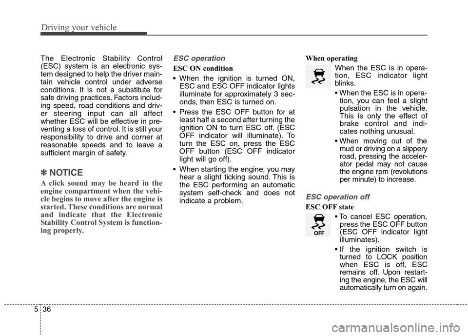 Hyundai Elantra GT 2013 Owners Manual Driving your vehicle
36 5
The Electronic Stability Control
(ESC) system is an electronic sys-
tem designed to help the driver main-
tain vehicle control under adverse
conditions. It is not a substitut Hyundai Elantra GT 2013 Owners Manual Driving your vehicle
36 5
The Electronic Stability Control
(ESC) system is an electronic sys-
tem designed to help the driver main-
tain vehicle control under adverse
conditions. It is not a substitut