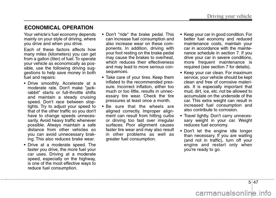 Hyundai Elantra GT 2013 Owners Manual 547
Driving your vehicle
Your vehicles fuel economy depends
mainly on your style of driving, where
you drive and when you drive.
Each of these factors affects how
many miles (kilometers) you can get
Hyundai Elantra GT 2013 Owners Manual 547
Driving your vehicle
Your vehicles fuel economy depends
mainly on your style of driving, where
you drive and when you drive.
Each of these factors affects how
many miles (kilometers) you can get