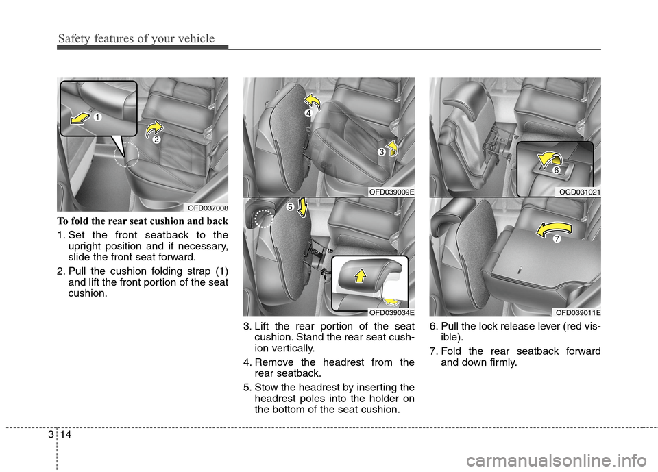 Hyundai Elantra GT 2013 Owners Guide Safety features of your vehicle
14 3
To fold the rear seat cushion and back
1. Set the front seatback to the
upright position and if necessary,
slide the front seat forward.
2. Pull the cushion foldin