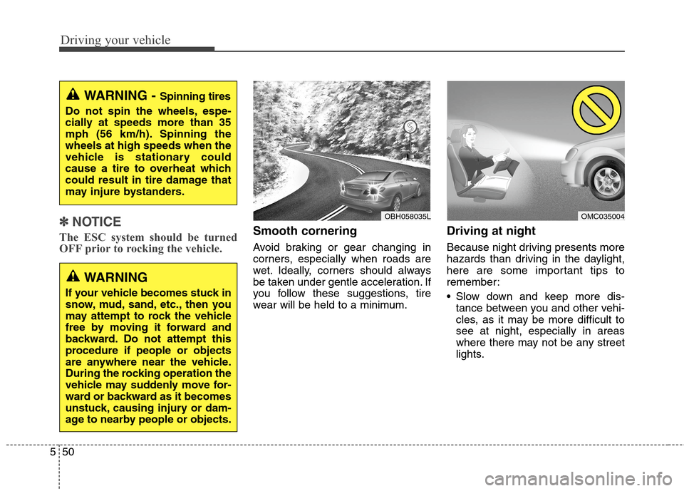 Hyundai Elantra GT 2013  Owners Manual Driving your vehicle
50 5
✽
✽
NOTICE
The ESC system should be turned
OFF prior to rocking the vehicle.Smooth cornering
Avoid braking or gear changing in
corners, especially when roads are
wet. Ide