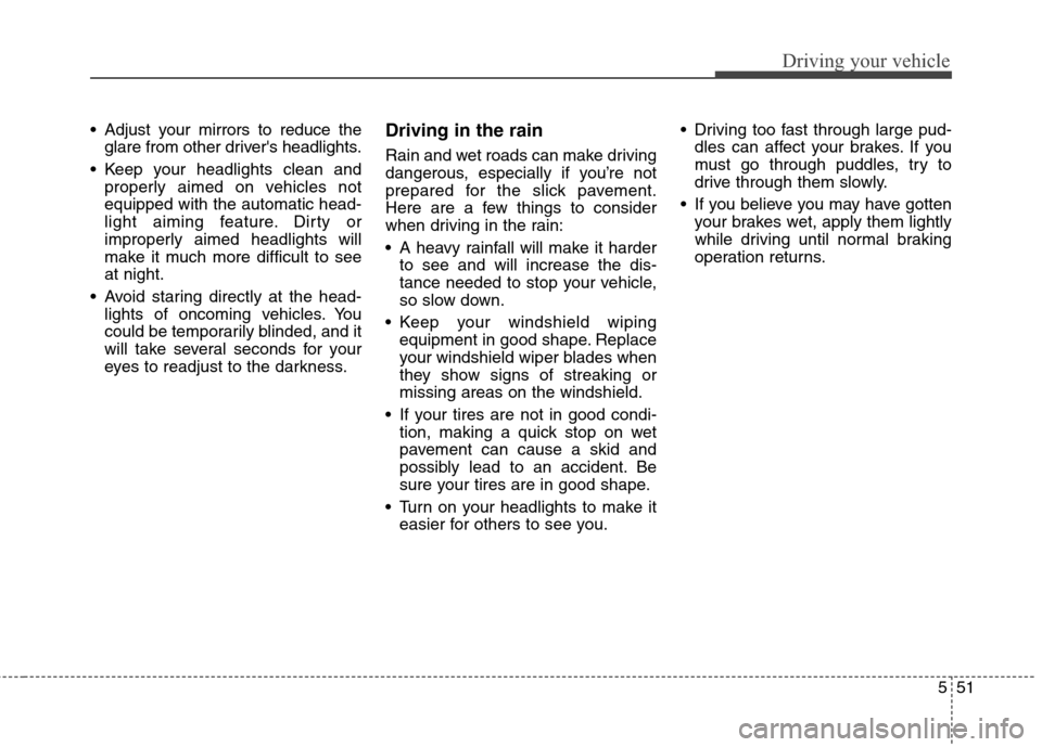 Hyundai Elantra GT 2013  Owners Manual 551
Driving your vehicle
 Adjust your mirrors to reduce the
glare from other drivers headlights.
 Keep your headlights clean and
properly aimed on vehicles not
equipped with the automatic head-
light