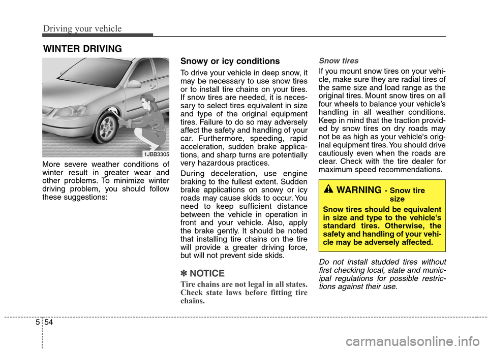 Hyundai Elantra GT 2013  Owners Manual Driving your vehicle
54 5
More severe weather conditions of
winter result in greater wear and
other problems. To minimize winter
driving problem, you should follow
these suggestions:
Snowy or icy cond