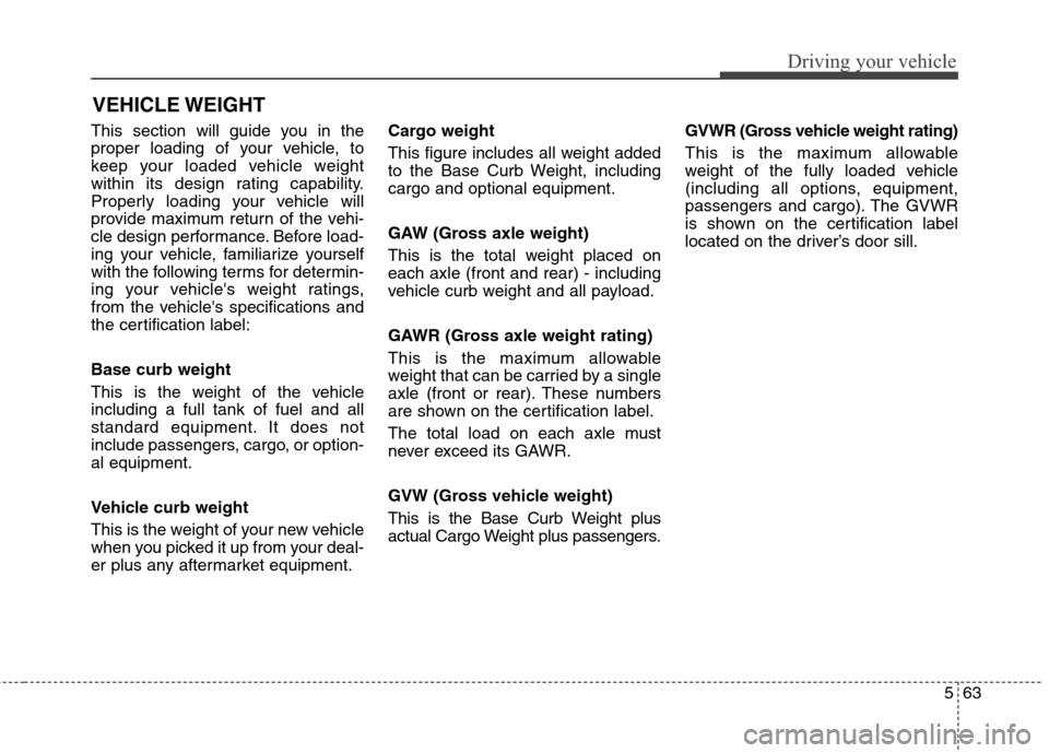 Hyundai Elantra GT 2013 Owners Manual 563
Driving your vehicle
This section will guide you in the
proper loading of your vehicle, to
keep your loaded vehicle weight
within its design rating capability.
Properly loading your vehicle will
p Hyundai Elantra GT 2013 Owners Manual 563
Driving your vehicle
This section will guide you in the
proper loading of your vehicle, to
keep your loaded vehicle weight
within its design rating capability.
Properly loading your vehicle will
p