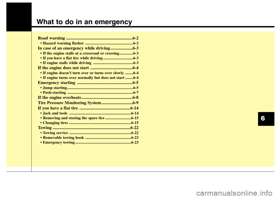 Hyundai Elantra GT 2013 Owners Manual What to do in an emergency
Road warning ............................................................6-2
• Hazard warning flasher ................................................6-2
In case of an eme Hyundai Elantra GT 2013 Owners Manual What to do in an emergency
Road warning ............................................................6-2
• Hazard warning flasher ................................................6-2
In case of an eme