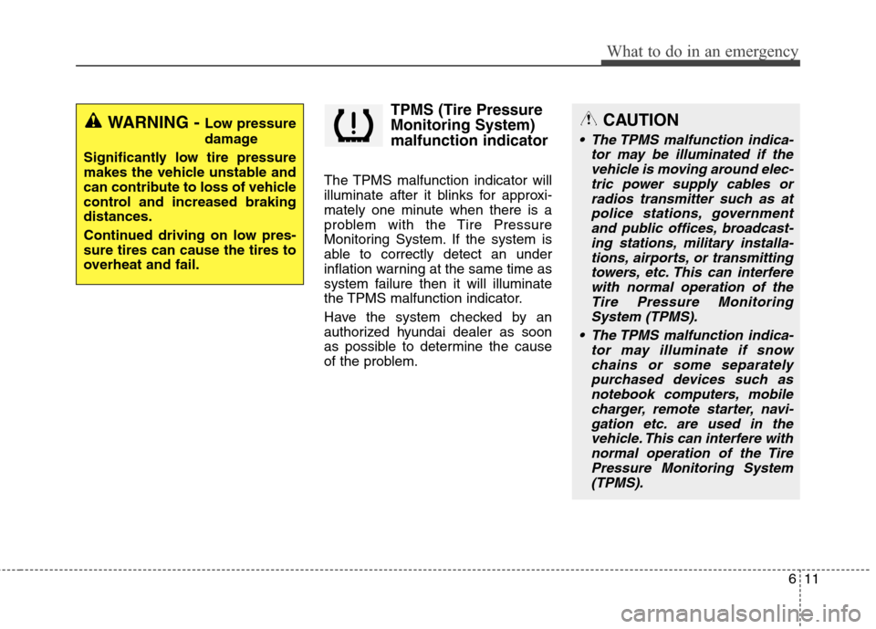 Hyundai Elantra GT 2013  Owners Manual 611
What to do in an emergency
TPMS (Tire Pressure
Monitoring System)
malfunction indicator
The TPMS malfunction indicator will
illuminate after it blinks for approxi-
mately one minute when there is 
