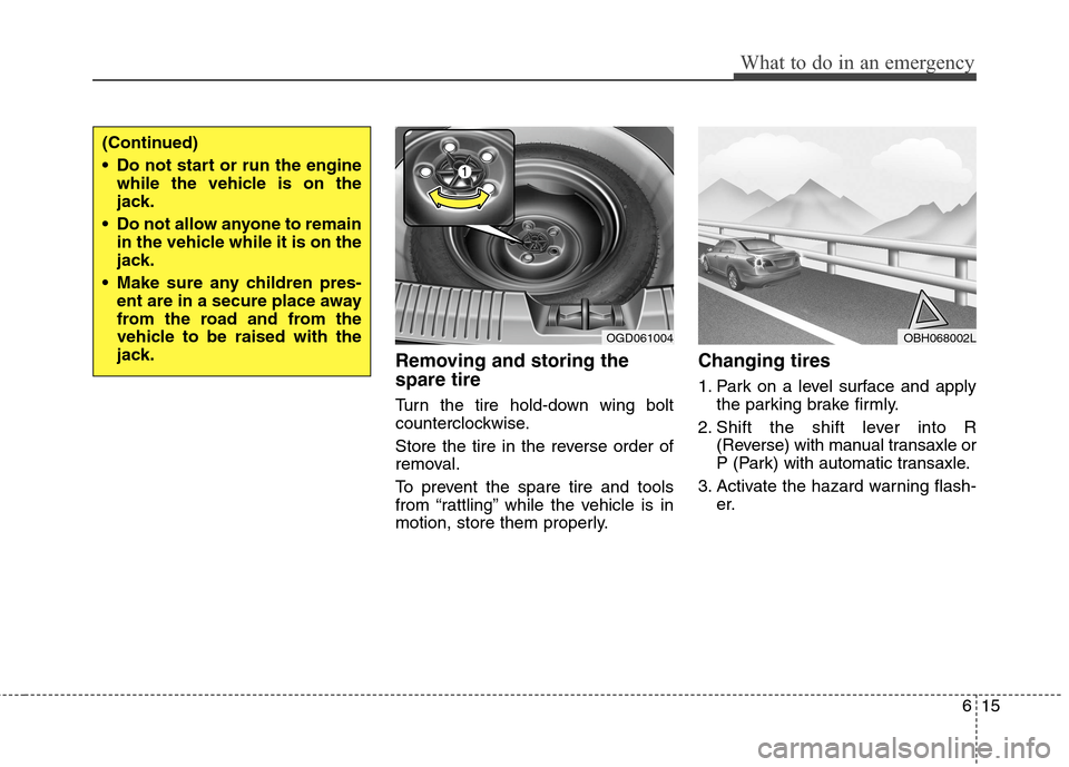 Hyundai Elantra GT 2013  Owners Manual 615
What to do in an emergency
Removing and storing the
spare tire
Turn the tire hold-down wing bolt
counterclockwise.
Store the tire in the reverse order of
removal.
To prevent the spare tire and too