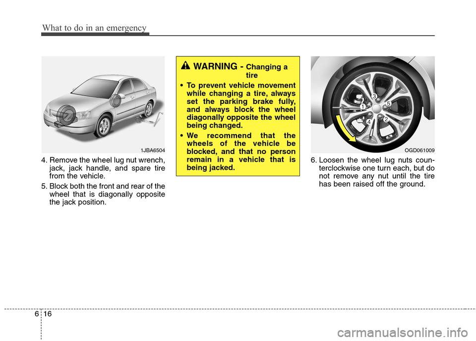 Hyundai Elantra GT 2013  Owners Manual What to do in an emergency
16 6
4. Remove the wheel lug nut wrench,
jack, jack handle, and spare tire
from the vehicle.
5. Block both the front and rear of the
wheel that is diagonally opposite
the ja