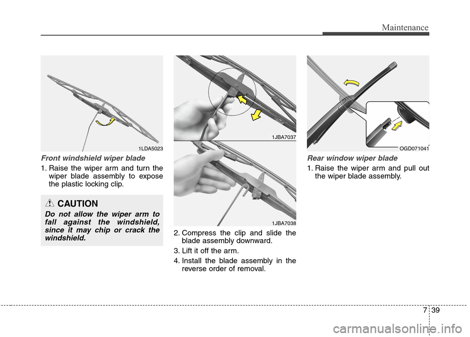 Hyundai Elantra GT 2013  Owners Manual 739
Maintenance
Front windshield wiper blade
1. Raise the wiper arm and turn the
wiper blade assembly to expose
the plastic locking clip.
2. Compress the clip and slide the
blade assembly downward.
3.