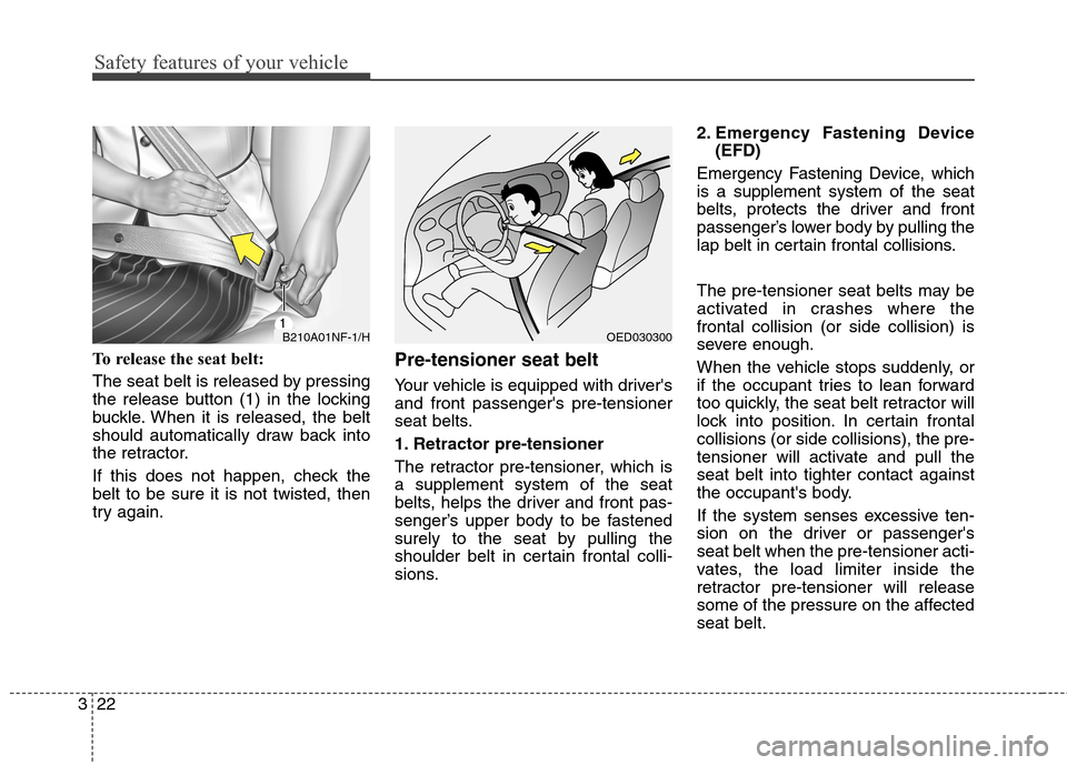 Hyundai Elantra GT 2013 Service Manual Safety features of your vehicle
22 3
To release the seat belt:
The seat belt is released by pressing
the release button (1) in the locking
buckle. When it is released, the belt
should automatically dr