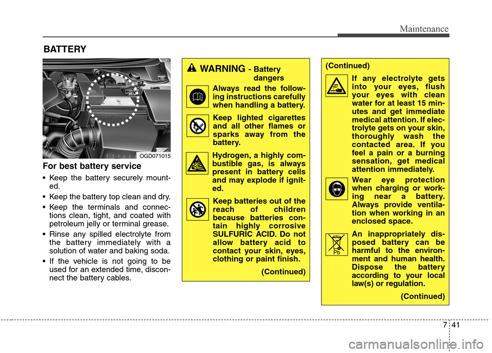 Hyundai Elantra GT 2013 Owners Manual 741
Maintenance
BATTERY
For best battery service
Keep the battery securely mount-
ed.
Keep the battery top clean and dry.
Keep the terminals and connec-
tions clean, tight, and coated with
petroleu Hyundai Elantra GT 2013 Owners Manual 741
Maintenance
BATTERY
For best battery service
Keep the battery securely mount-
ed.
Keep the battery top clean and dry.
Keep the terminals and connec-
tions clean, tight, and coated with
petroleu