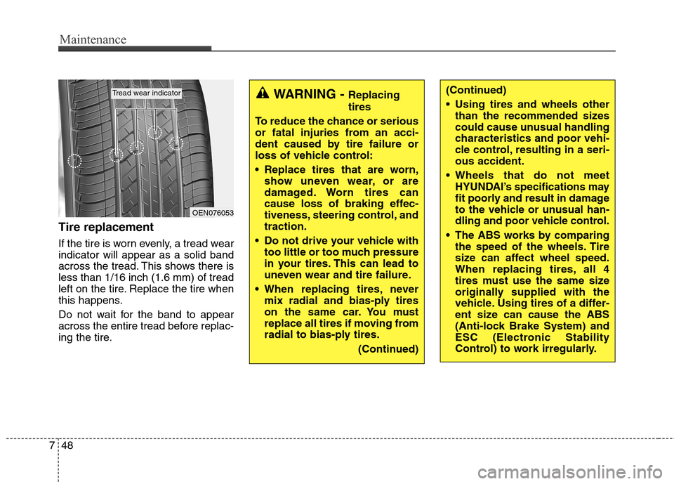 Hyundai Elantra GT 2013 Owners Manual Maintenance
48 7
Tire replacement
If the tire is worn evenly, a tread wear
indicator will appear as a solid band
across the tread. This shows there is
less than 1/16 inch (1.6 mm) of tread
left on the Hyundai Elantra GT 2013 Owners Manual Maintenance
48 7
Tire replacement
If the tire is worn evenly, a tread wear
indicator will appear as a solid band
across the tread. This shows there is
less than 1/16 inch (1.6 mm) of tread
left on the