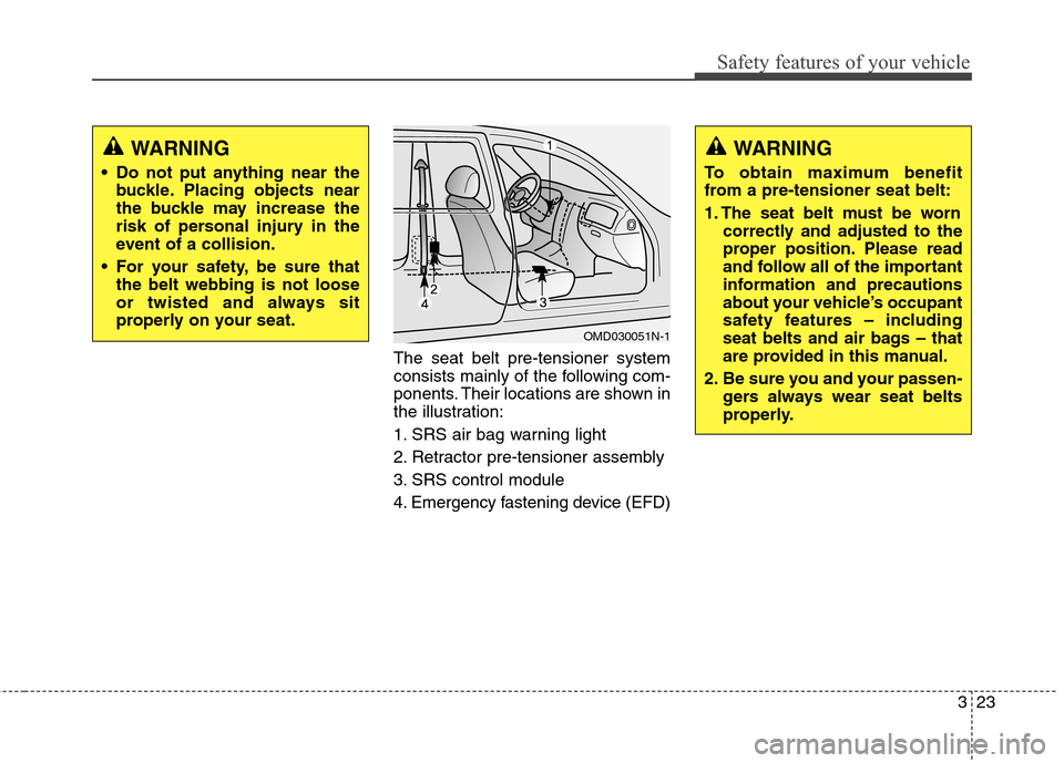 Hyundai Elantra GT 2013 Service Manual 323
Safety features of your vehicle
The seat belt pre-tensioner system
consists mainly of the following com-
ponents. Their locations are shown in
the illustration:
1. SRS air bag warning light
2. Ret