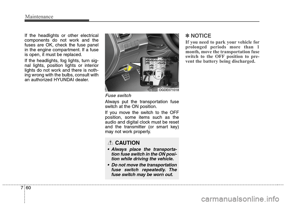 Hyundai Elantra GT 2013 Owners Manual Maintenance
60 7
If the headlights or other electrical
components do not work and the
fuses are OK, check the fuse panel
in the engine compartment. If a fuse
is open, it must be replaced.
If the headl Hyundai Elantra GT 2013 Owners Manual Maintenance
60 7
If the headlights or other electrical
components do not work and the
fuses are OK, check the fuse panel
in the engine compartment. If a fuse
is open, it must be replaced.
If the headl