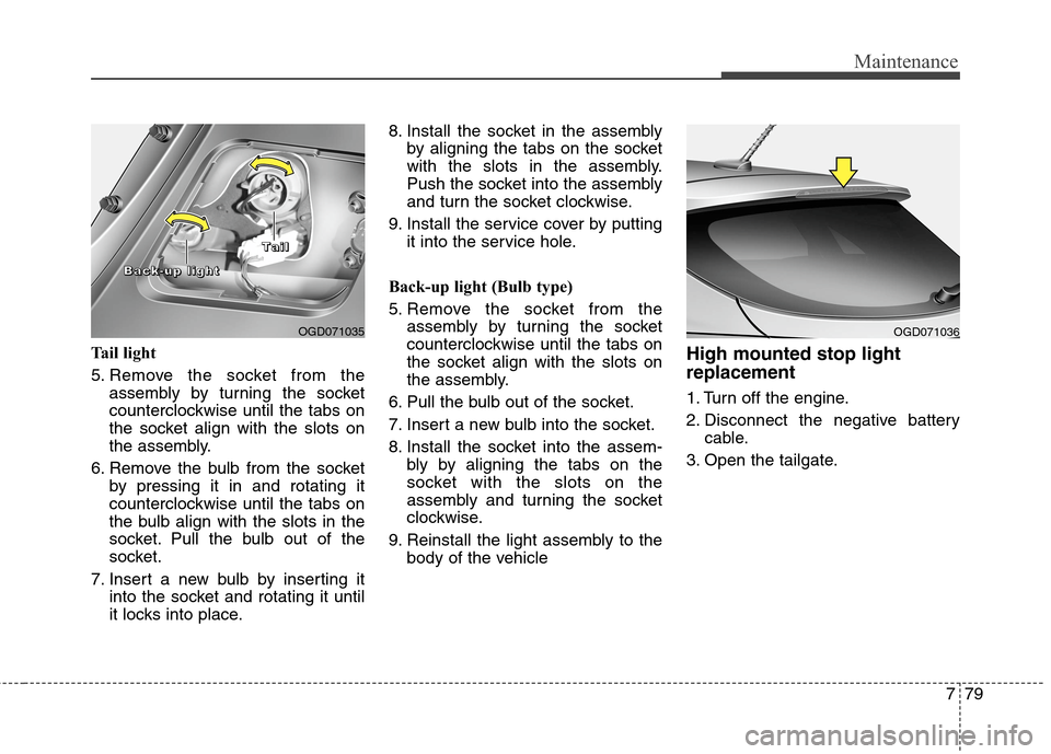 Hyundai Elantra GT 2013  Owners Manual 779
Maintenance
Tail light 
5. Remove the socket from the
assembly by turning the socket
counterclockwise until the tabs on
the socket align with the slots on
the assembly.
6. Remove the bulb from the