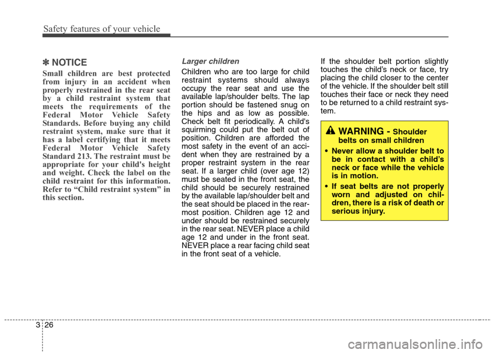 Hyundai Elantra GT 2013 Service Manual Safety features of your vehicle
26 3
✽
✽
NOTICE
Small children are best protected
from injury in an accident when
properly restrained in the rear seat
by a child restraint system that
meets the re