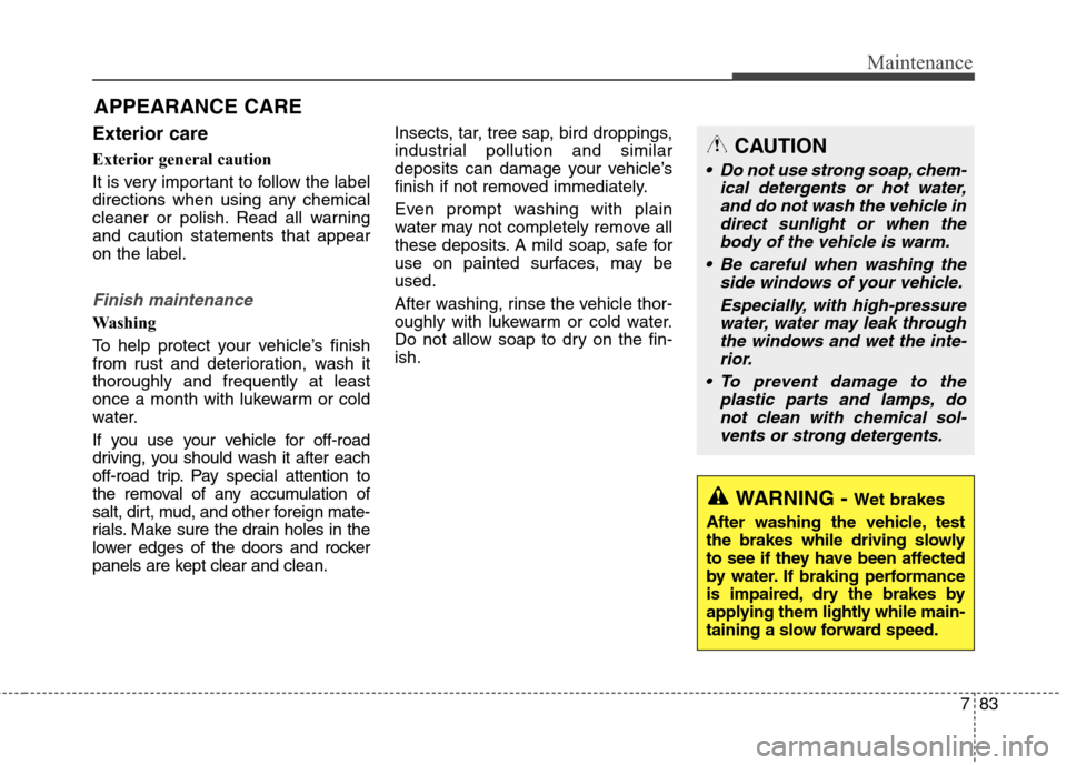 Hyundai Elantra GT 2013 Owners Manual 783
Maintenance
APPEARANCE CARE
Exterior care
Exterior general caution
It is very important to follow the label
directions when using any chemical
cleaner or polish. Read all warning
and caution stat Hyundai Elantra GT 2013 Owners Manual 783
Maintenance
APPEARANCE CARE
Exterior care
Exterior general caution
It is very important to follow the label
directions when using any chemical
cleaner or polish. Read all warning
and caution stat