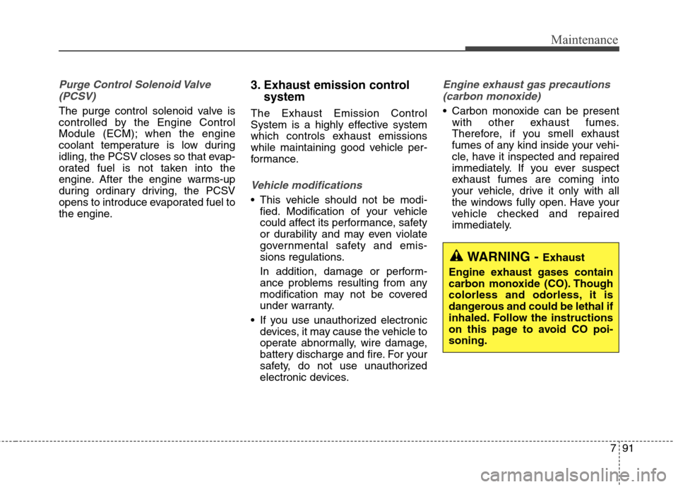 Hyundai Elantra GT 2013  Owners Manual 791
Maintenance
Purge Control Solenoid Valve
(PCSV)
The purge control solenoid valve is
controlled by the Engine Control
Module (ECM); when the engine
coolant temperature is low during
idling, the PCS